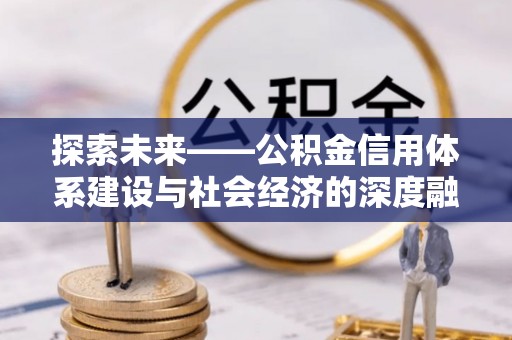 吉木乃探索未来——公积金信用体系建设与社会经济的深度融合