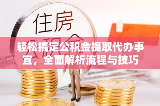 吉木乃轻松搞定公积金提取代办事宜，全面解析流程与技巧