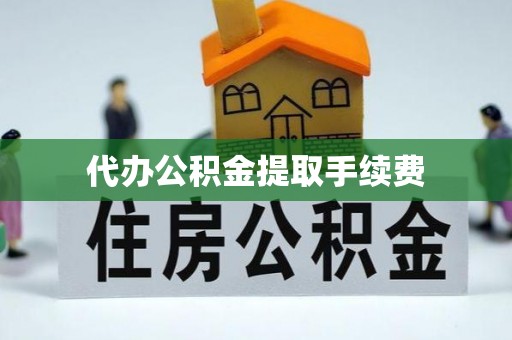 吉木乃代办公积金提取手续费