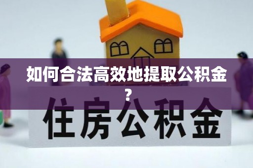 吉木乃如何合法高效地提取公积金？