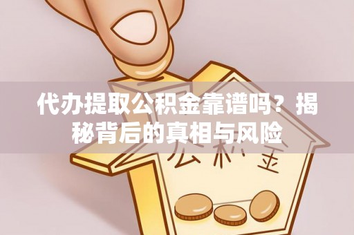 吉木乃代办提取公积金靠谱吗？揭秘背后的真相与风险