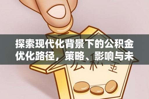 吉木乃探索现代化背景下的公积金优化路径，策略、影响与未来展望