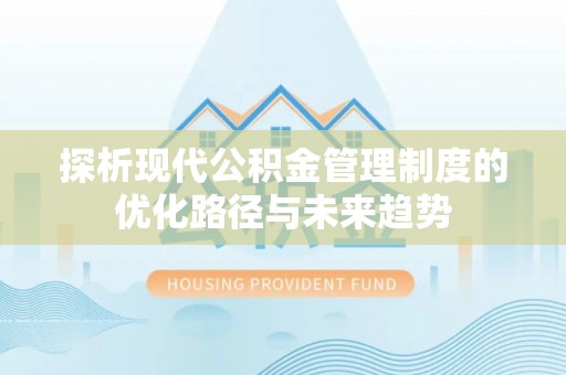吉木乃探析现代公积金管理制度的优化路径与未来趋势