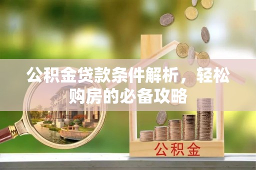 吉木乃公积金贷款条件解析，轻松购房的必备攻略