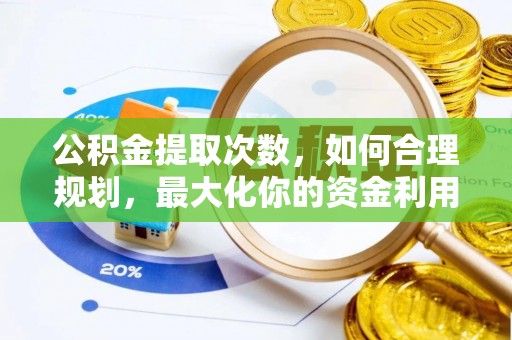 吉木乃公积金提取次数，如何合理规划，最大化你的资金利用