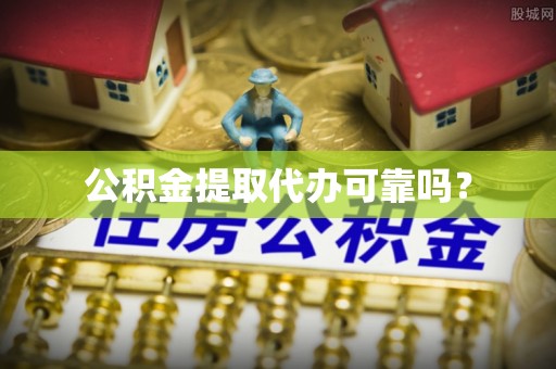 吉木乃公积金提取代办可靠吗？