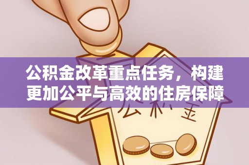 吉木乃公积金改革重点任务，构建更加公平与高效的住房保障体系