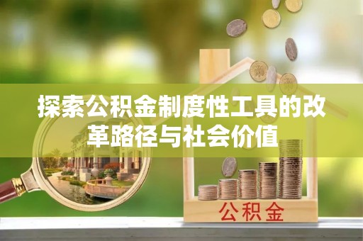 吉木乃探索公积金制度性工具的改革路径与社会价值
