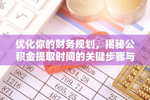 吉木乃优化你的财务规划，揭秘公积金提取时间的关键步骤与策略
