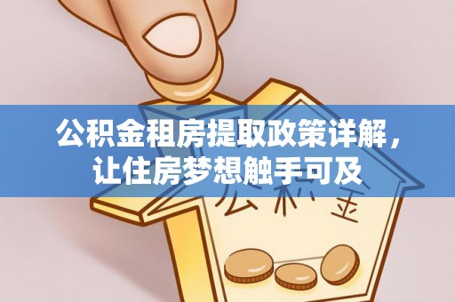 吉木乃公积金租房提取政策详解，让住房梦想触手可及