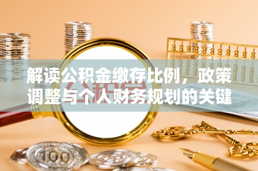 吉木乃解读公积金缴存比例，政策调整与个人财务规划的关键点