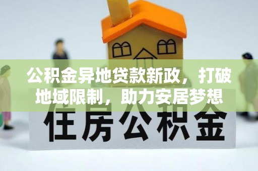 吉木乃公积金异地贷款新政，打破地域限制，助力安居梦想