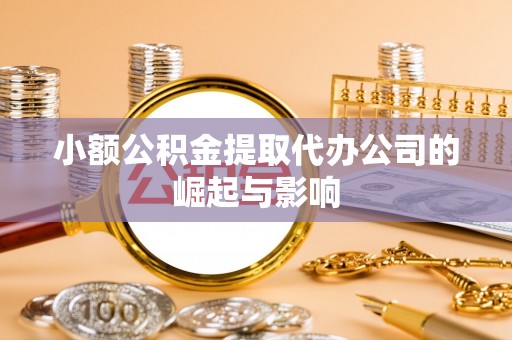 吉木乃小额公积金提取代办公司的崛起与影响