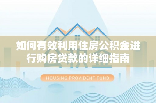 吉木乃如何有效利用住房公积金进行购房贷款的详细指南