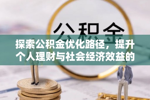 吉木乃探索公积金优化路径，提升个人理财与社会经济效益的双重策略