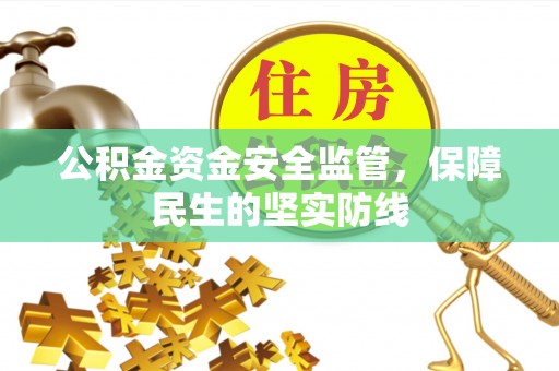 吉木乃公积金资金安全监管，保障民生的坚实防线