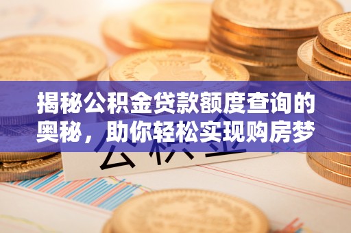 吉木乃揭秘公积金贷款额度查询的奥秘，助你轻松实现购房梦想