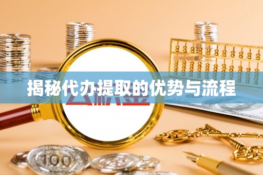吉木乃揭秘代办提取的优势与流程
