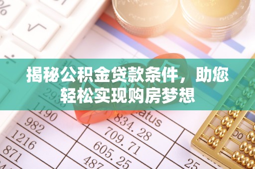 吉木乃揭秘公积金贷款条件，助您轻松实现购房梦想