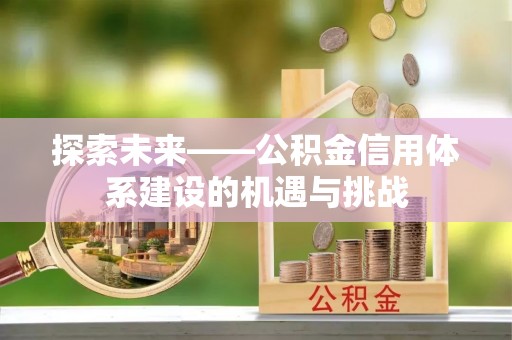 吉木乃探索未来——公积金信用体系建设的机遇与挑战