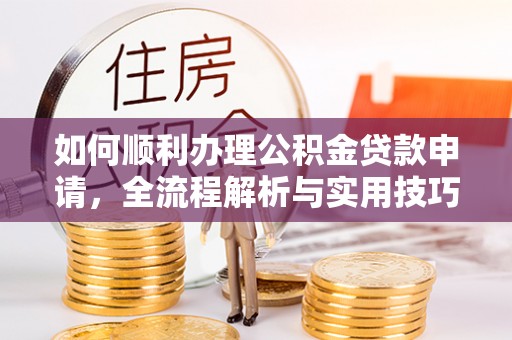 吉木乃如何顺利办理公积金贷款申请，全流程解析与实用技巧