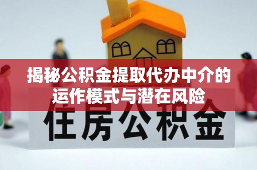 吉木乃揭秘公积金提取代办中介的运作模式与潜在风险