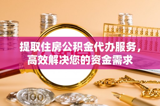 吉木乃提取住房公积金代办服务，高效解决您的资金需求