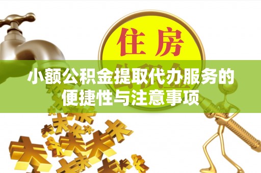 吉木乃小额公积金提取代办服务的便捷性与注意事项