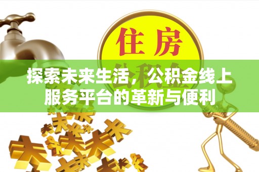 吉木乃探索未来生活，公积金线上服务平台的革新与便利