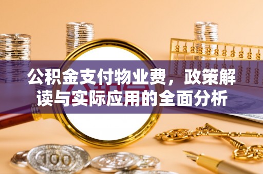 吉木乃公积金支付物业费，政策解读与实际应用的全面分析