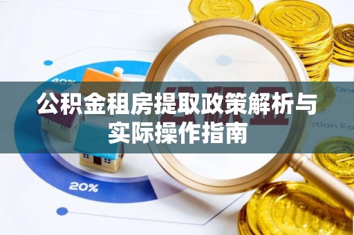 吉木乃公积金租房提取政策解析与实际操作指南