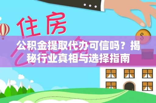 吉木乃公积金提取代办可信吗？揭秘行业真相与选择指南