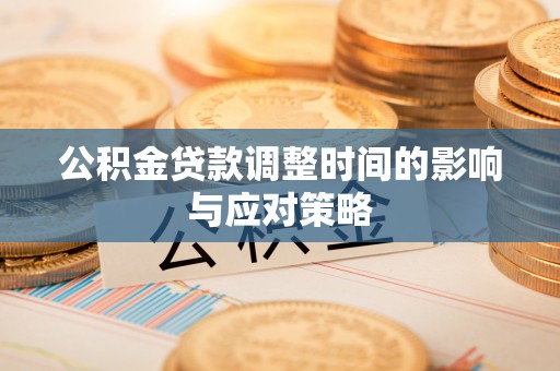 吉木乃公积金贷款调整时间的影响与应对策略