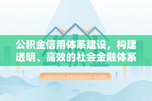 吉木乃公积金信用体系建设，构建透明、高效的社会金融体系