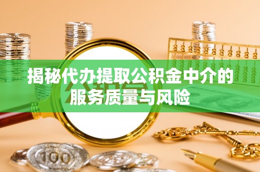 吉木乃揭秘代办提取公积金中介的服务质量与风险