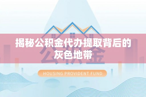 吉木乃揭秘公积金代办提取背后的灰色地带