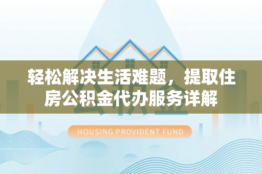 吉木乃轻松解决生活难题，提取住房公积金代办服务详解