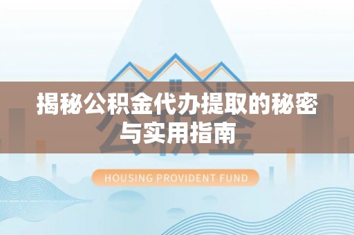 吉木乃揭秘公积金代办提取的秘密与实用指南