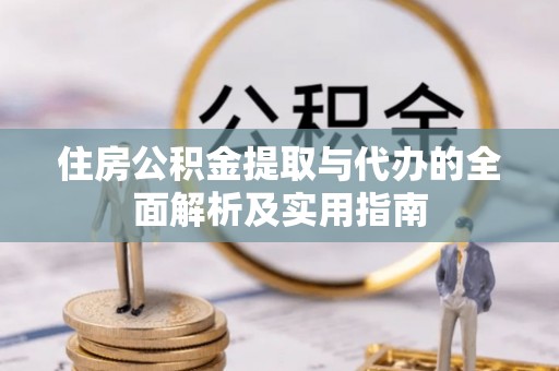 吉木乃住房公积金提取与代办的全面解析及实用指南