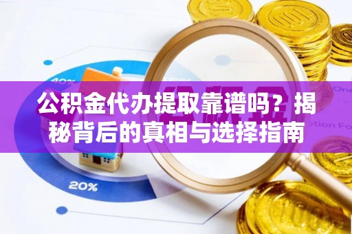 吉木乃公积金代办提取靠谱吗？揭秘背后的真相与选择指南
