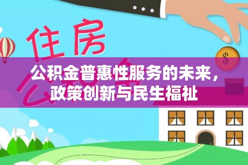 吉木乃公积金普惠性服务的未来，政策创新与民生福祉