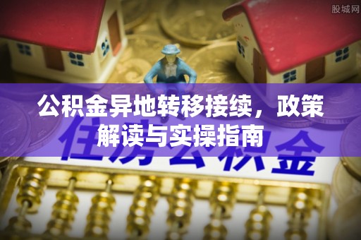 吉木乃公积金异地转移接续，政策解读与实操指南