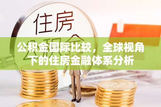 吉木乃公积金国际比较，全球视角下的住房金融体系分析