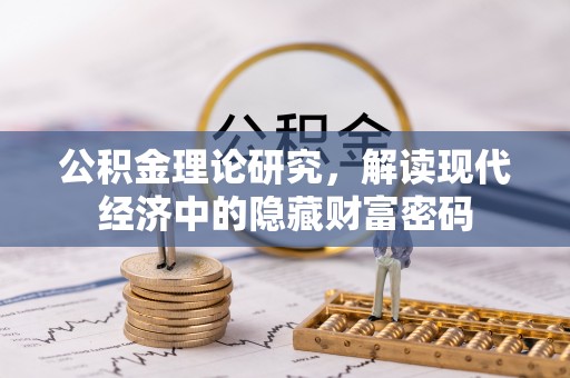 吉木乃公积金理论研究，解读现代经济中的隐藏财富密码